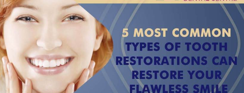 5 Most Common Types Of Tooth Restorations Can Restore Your Flawless Smile